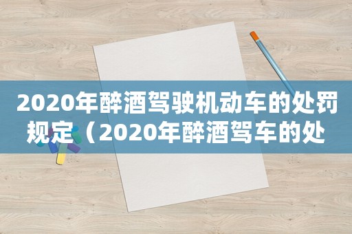 2020年醉酒駕駛機動車的處罰規(guī)定（2020年醉酒駕車的處罰標(biāo)準(zhǔn)是什么）