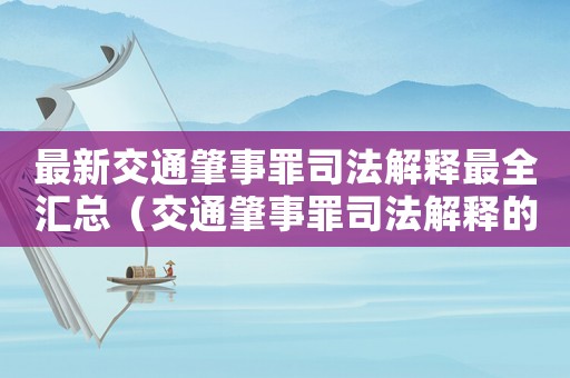 最新交通肇事罪司法解釋最全匯總（交通肇事罪司法解釋的理解與適用）