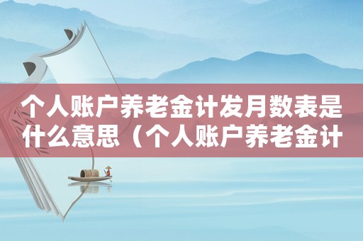 個人賬戶養老金計發月數表是什么意思（個人賬戶養老金計發月數怎么算139）