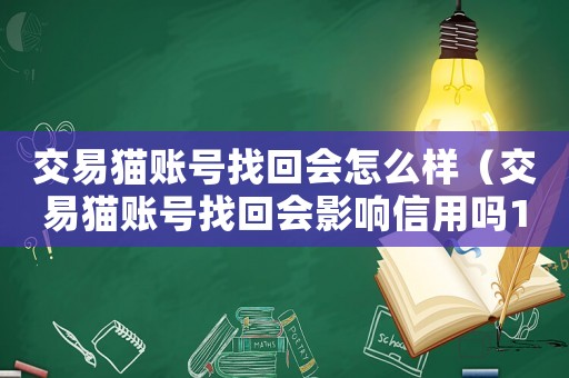 交易貓賬號(hào)找回會(huì)怎么樣（交易貓賬號(hào)找回會(huì)影響信用嗎150元）