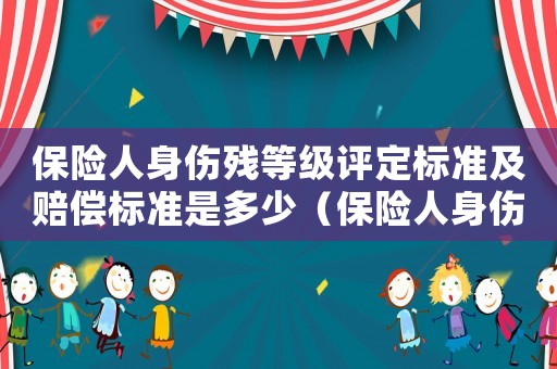 保險(xiǎn)人身傷殘等級(jí)評定標(biāo)準(zhǔn)及賠償標(biāo)準(zhǔn)是多少（保險(xiǎn)人身傷殘等級(jí)評定標(biāo)準(zhǔn)及賠償標(biāo)準(zhǔn)）