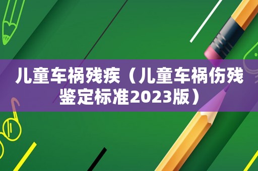 兒童車禍殘疾（兒童車禍傷殘鑒定標(biāo)準(zhǔn)2023版）