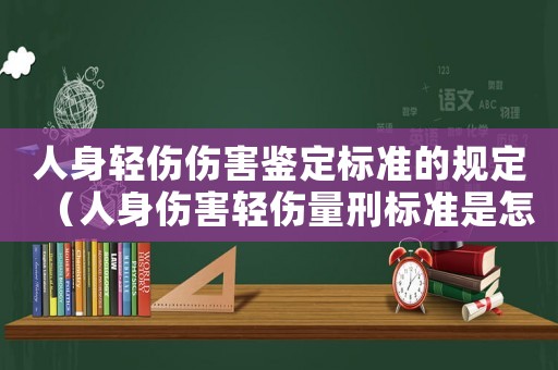 人身輕傷傷害鑒定標準的規定（人身傷害輕傷量刑標準是怎樣的標準呢）
