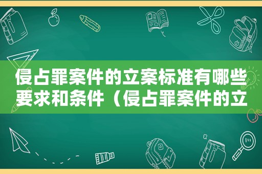 侵占罪案件的立案標準有哪些要求和條件（侵占罪案件的立案標準有哪些要求）
