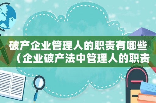 破產企業管理人的職責有哪些（企業破產法中管理人的職責是什么）