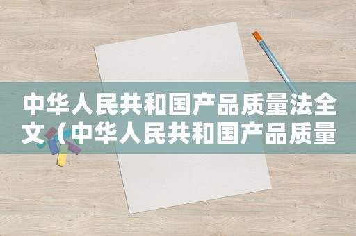 中華人民共和國產品質量法全文（中華人民共和國產品質量法條文釋義）