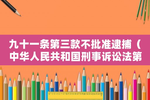 九十一條第三款不批準逮捕（中華人民共和國刑事訴訟法第91條）