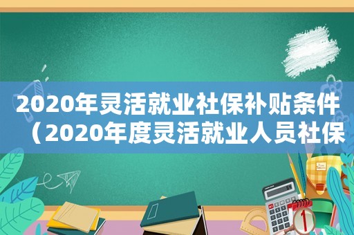 2020年靈活就業社保補貼條件（2020年度靈活就業人員社保補貼）