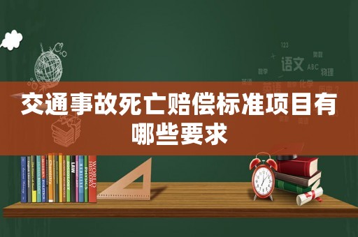 交通事故死亡賠償標(biāo)準(zhǔn)項(xiàng)目有哪些要求