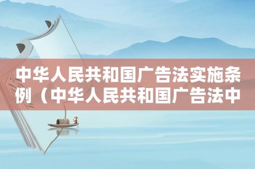 中華人民共和國廣告法實施條例（中華人民共和國廣告法中的有關規定）