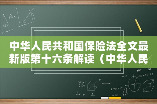 中華人民共和國保險法全文最新版第十六條解讀（中華人民共和國保險法全文2022）