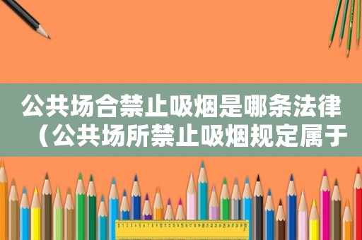 公共場合禁止吸煙是哪條法律（公共場所禁止吸煙規定屬于什么法）