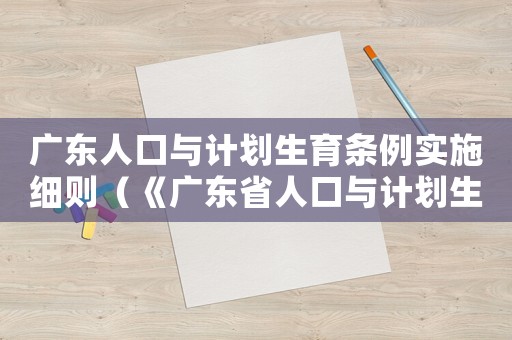 廣東人口與計劃生育條例實施細則（《廣東省人口與計劃生育條例》規定）