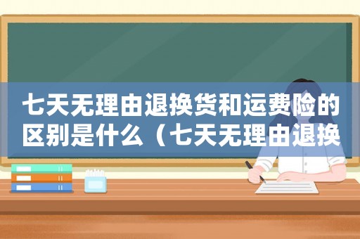 七天無理由退換貨和運費險的區別是什么（七天無理由退換貨和運費險的區別）