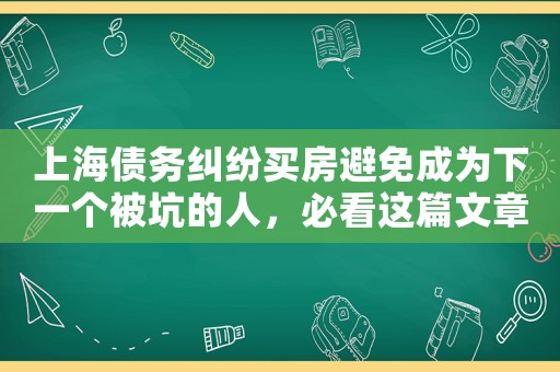 上海債務糾紛買房避免成為下一個被坑的人，必看這篇文章