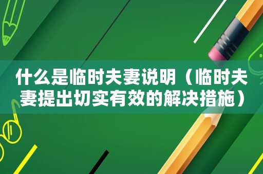 什么是臨時(shí)夫妻說明（臨時(shí)夫妻提出切實(shí)有效的解決措施）