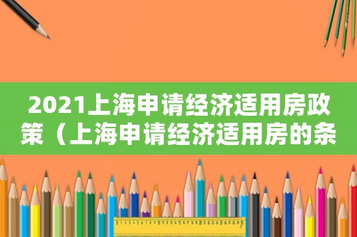 2021上海申請經濟適用房政策（上海申請經濟適用房的條件和流程）