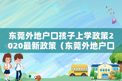 東莞外地戶口孩子上學政策2020最新政策（東莞外地戶口孩子上學政策,以后高考）