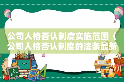 公司人格否認制度實施范圍（公司人格否認制度的法條最新規定是）