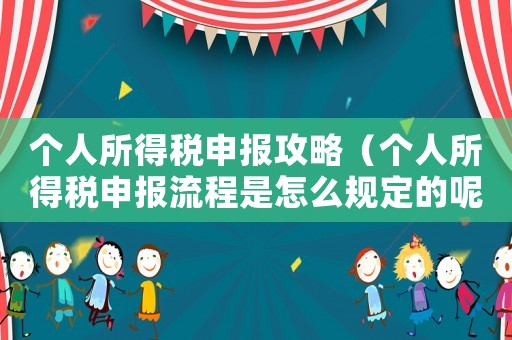 個人所得稅申報攻略（個人所得稅申報流程是怎么規定的呢）