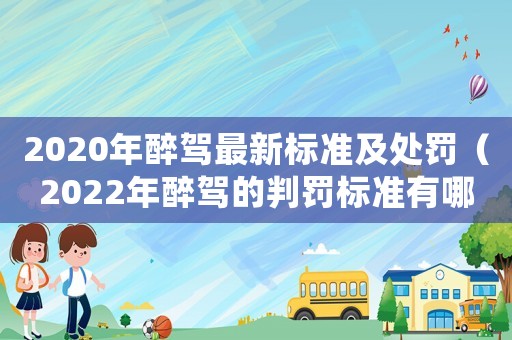 2020年醉駕最新標準及處罰（2022年醉駕的判罰標準有哪些呢）