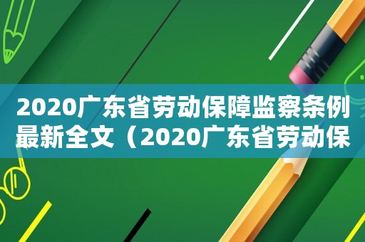 2020廣東省勞動保障監察條例最新全文（2020廣東省勞動保障監察條例最新）