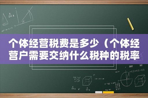 個(gè)體經(jīng)營(yíng)稅費(fèi)是多少（個(gè)體經(jīng)營(yíng)戶需要交納什么稅種的稅率）