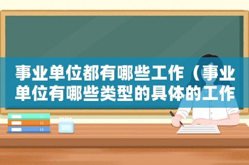 事業單位都有哪些工作（事業單位有哪些類型的具體的工作啊）
