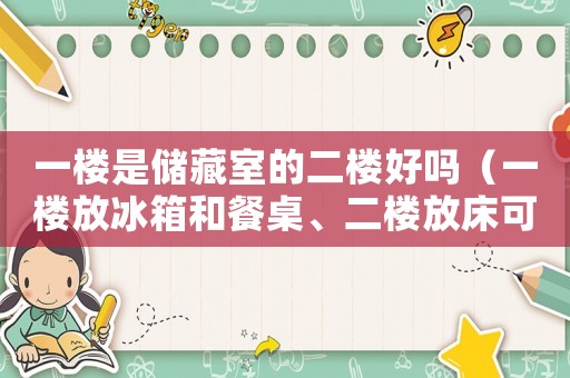 一樓是儲藏室的二樓好嗎（一樓放冰箱和餐桌、二樓放床可以嗎）