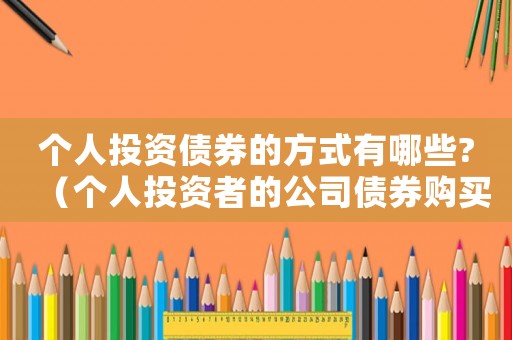 個人投資債券的方式有哪些?（個人投資者的公司債券購買渠道包括）