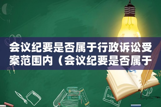 會議紀要是否屬于行政訴訟受案范圍內(nèi)（會議紀要是否屬于行政訴訟受案范圍）