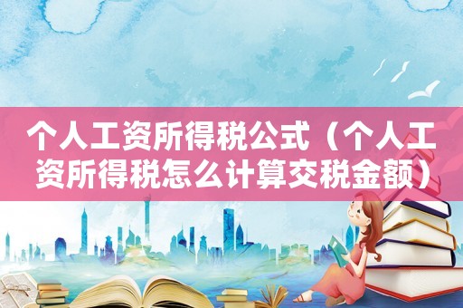 個人工資所得稅公式（個人工資所得稅怎么計算交稅金額）