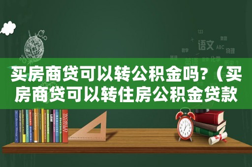 買房商貸可以轉(zhuǎn)公積金嗎?（買房商貸可以轉(zhuǎn)住房公積金貸款嗎）