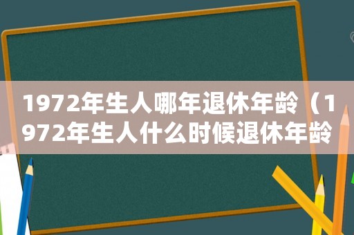 1972年生人哪年退休年齡（1972年生人什么時候退休年齡）
