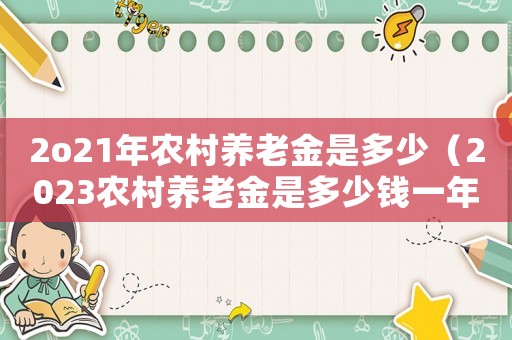 2o21年農村養老金是多少（2023農村養老金是多少錢一年）