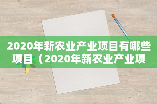 2020年新農(nóng)業(yè)產(chǎn)業(yè)項(xiàng)目有哪些項(xiàng)目（2020年新農(nóng)業(yè)產(chǎn)業(yè)項(xiàng)目有哪些）