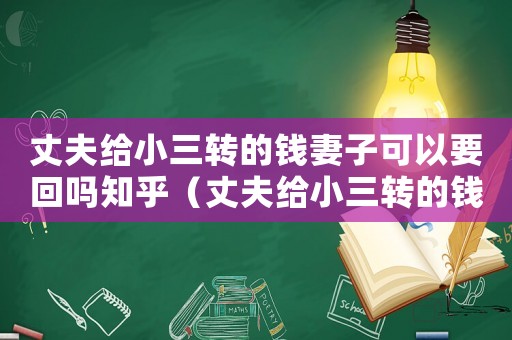 丈夫給小三轉的錢妻子可以要回嗎知乎（丈夫給小三轉的錢妻子可以要回嗎）