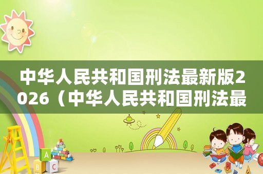 中華人民共和國刑法最新版2026（中華人民共和國刑法最新版2021）