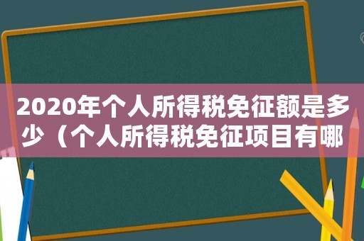 2020年個人所得稅免征額是多少（個人所得稅免征項目有哪些2023年）