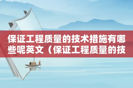 保證工程質(zhì)量的技術(shù)措施有哪些呢英文（保證工程質(zhì)量的技術(shù)措施有哪些呢）