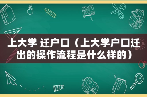 上大學 遷戶口（上大學戶口遷出的操作流程是什么樣的）