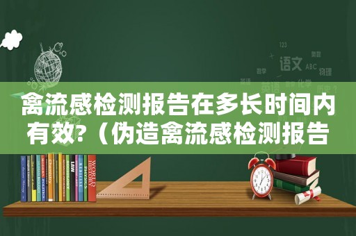 禽流感檢測報告在多長時間內有效?（偽造禽流感檢測報告犯法嗎判幾年）