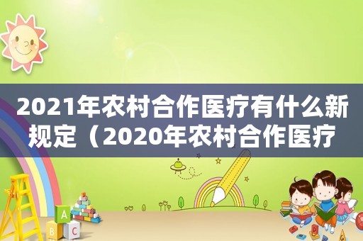 2021年農(nóng)村合作醫(yī)療有什么新規(guī)定（2020年農(nóng)村合作醫(yī)療有哪些新政策）