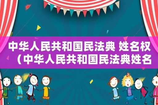 中華人民共和國民法典 姓名權（中華人民共和國民法典姓名權和名稱權）