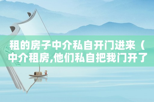 租的房子中介私自開門進來（中介租房,他們私自把我門開了違法嗎）