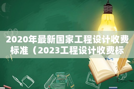 2020年最新國家工程設計收費標準（2023工程設計收費標準是多少）