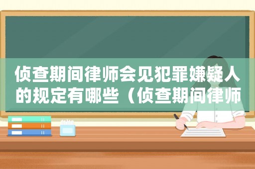偵查期間律師會見犯罪嫌疑人的規定有哪些（偵查期間律師會見犯罪嫌疑人的規定）