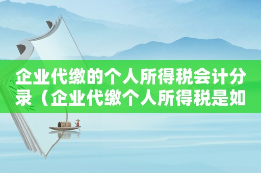 企業代繳的個人所得稅會計分錄（企業代繳個人所得稅是如何規定的呢）