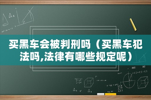 買黑車會被判刑嗎（買黑車犯法嗎,法律有哪些規(guī)定呢）