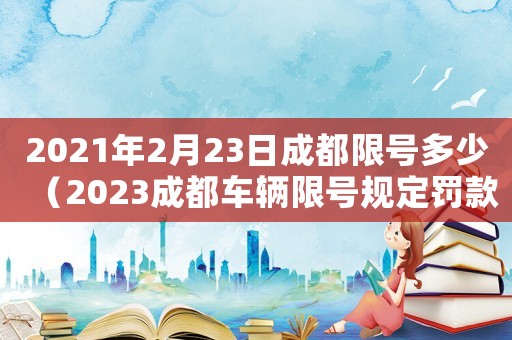 2021年2月23日成都限號多少（2023成都車輛限號規(guī)定罰款多少）
